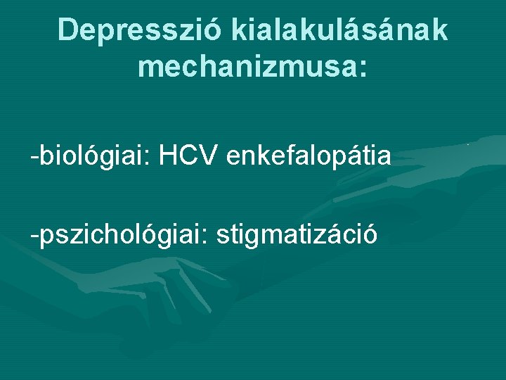 Depresszió kialakulásának mechanizmusa: -biológiai: HCV enkefalopátia -pszichológiai: stigmatizáció 