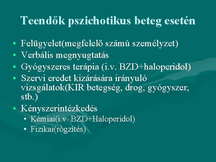 Teendők pszichotikus beteg esetén • • Felügyelet(megfelelő számú személyzet) Verbális megnyugtatás Gyógyszeres terápia (i.