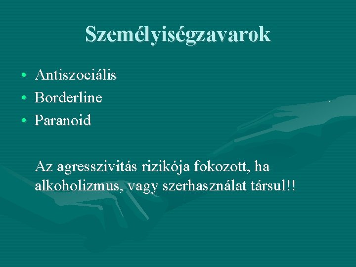 Személyiségzavarok • • • Antiszociális Borderline Paranoid Az agresszivitás rizikója fokozott, ha alkoholizmus, vagy