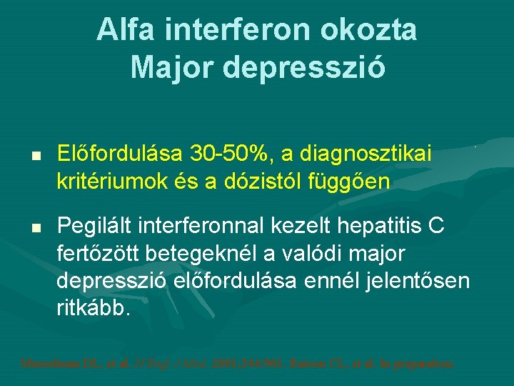 Alfa interferon okozta Major depresszió Előfordulása 30 -50%, a diagnosztikai kritériumok és a dózistól