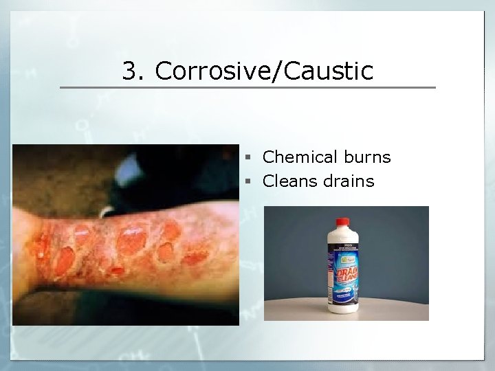 3. Corrosive/Caustic § Chemical burns § Cleans drains 