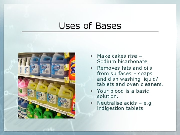 Uses of Bases § Make cakes rise – Sodium bicarbonate. § Removes fats and