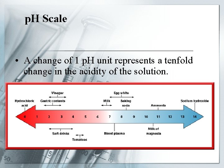p. H Scale • A change of 1 p. H unit represents a tenfold