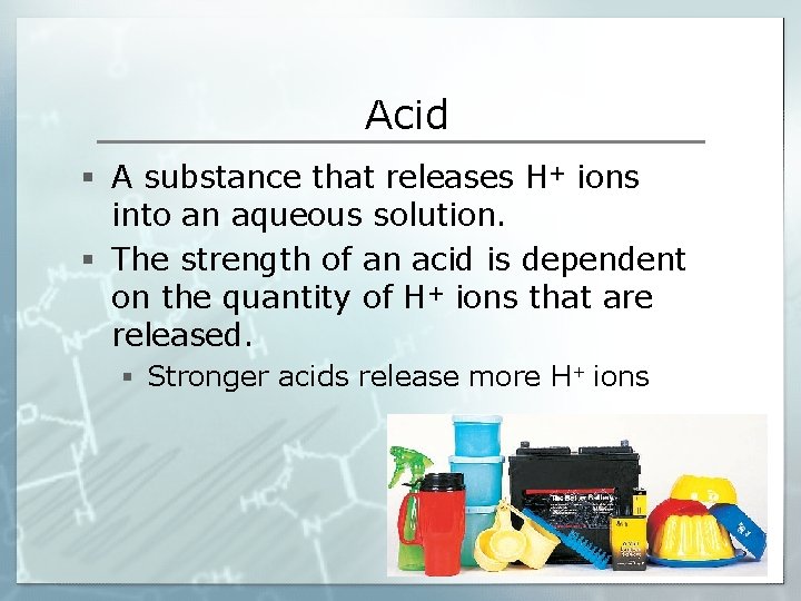 Acid § A substance that releases H+ ions into an aqueous solution. § The