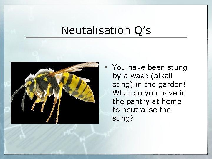 Neutalisation Q’s § You have been stung by a wasp (alkali sting) in the