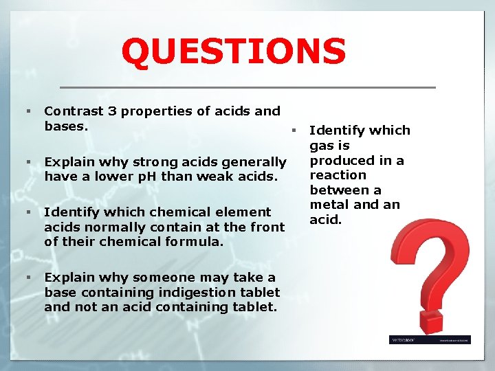 QUESTIONS § Contrast 3 properties of acids and bases. § § Explain why strong
