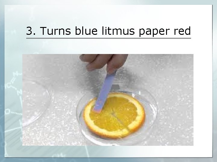 3. Turns blue litmus paper red 