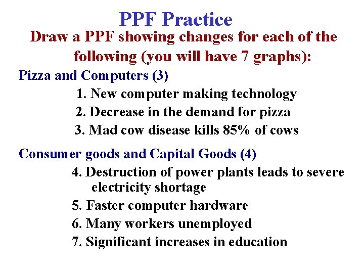 PPF Practice Draw a PPF showing changes for each of the following (you will