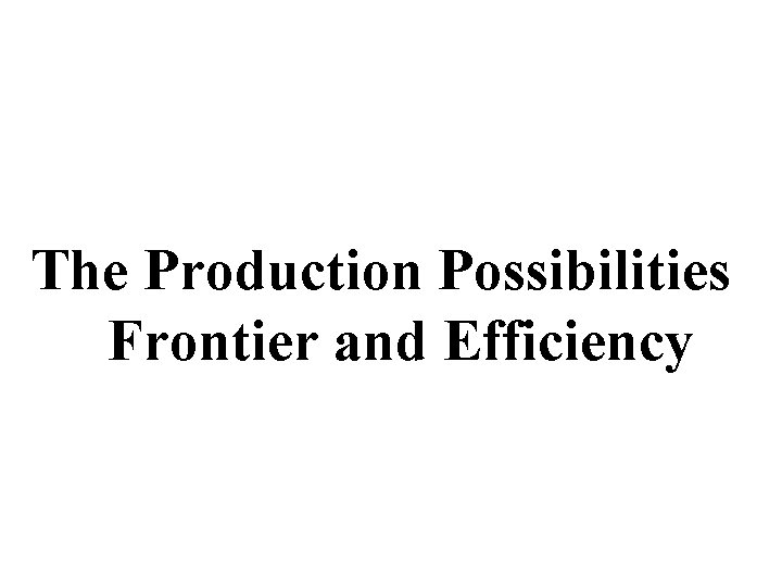 The Production Possibilities Frontier and Efficiency 