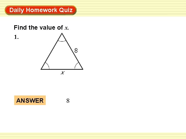 Daily Homework Quiz Warm-Up Exercises Find the value of x. 1. ANSWER 8 