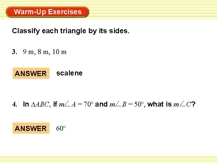 Warm-Up Exercises Classify each triangle by its sides. 3. 9 m, 8 m, 10