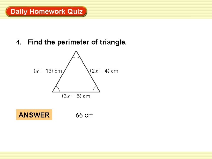 Daily Homework Quiz Warm-Up Exercises 4. Find the perimeter of triangle. ANSWER 66 cm