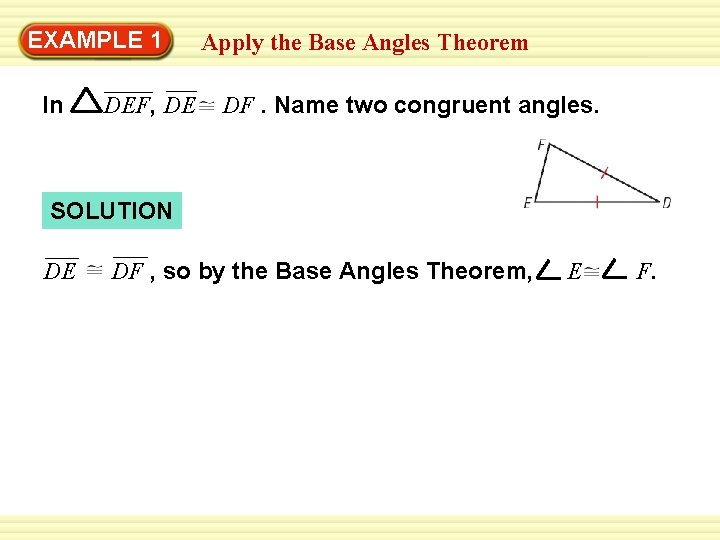 Warm-Up 1 Exercises EXAMPLE Apply the Base Angles Theorem In DEF, DE DF. Name