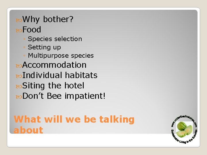  Why bother? Food ◦ Species selection ◦ Setting up ◦ Multipurpose species Accommodation