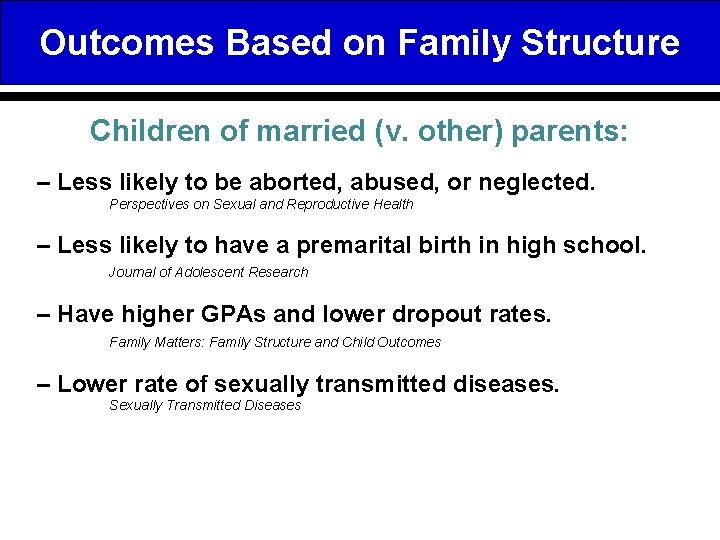 Outcomes Based on Family Structure Children of married (v. other) parents: – Less likely