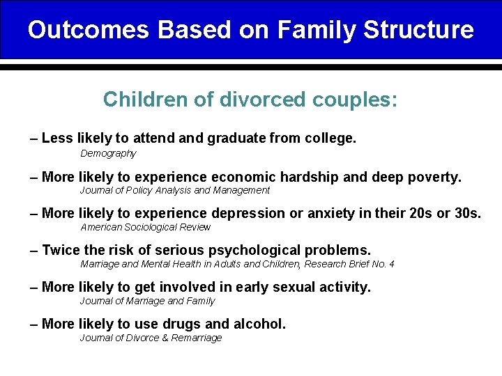Outcomes Based on Family Structure Children of divorced couples: – Less likely to attend