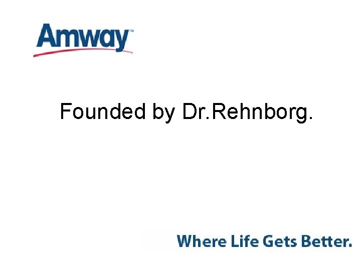 Founded by Dr. Rehnborg. 