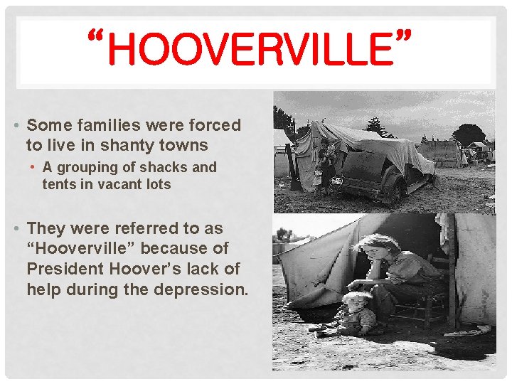 “HOOVERVILLE” • Some families were forced to live in shanty towns • A grouping