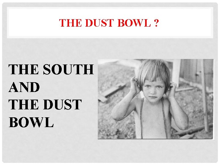 THE DUST BOWL ? THE SOUTH AND THE DUST BOWL 