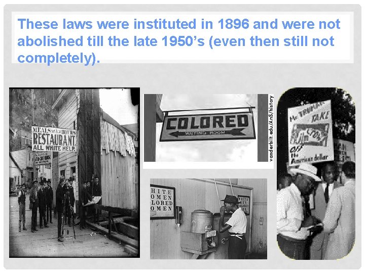 These laws were instituted in 1896 and were not abolished till the late 1950’s