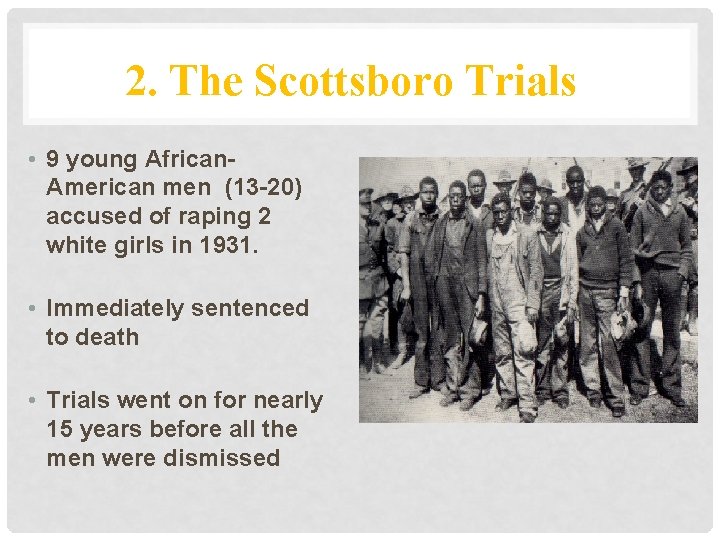 2. The Scottsboro Trials • 9 young African. American men (13 -20) accused of