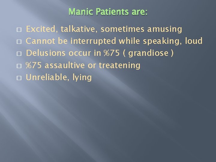 Manic Patients are: � � � Excited, talkative, sometimes amusing Cannot be interrupted while