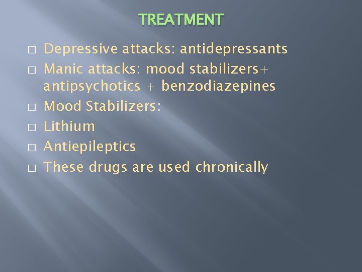 TREATMENT � � � Depressive attacks: antidepressants Manic attacks: mood stabilizers+ antipsychotics + benzodiazepines