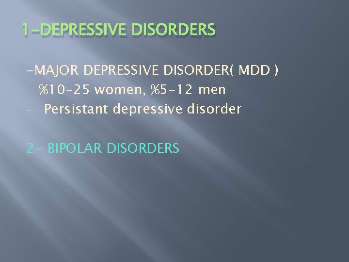 1 -DEPRESSIVE DISORDERS -MAJOR DEPRESSIVE DISORDER( MDD ) %10 -25 women, %5 -12 men