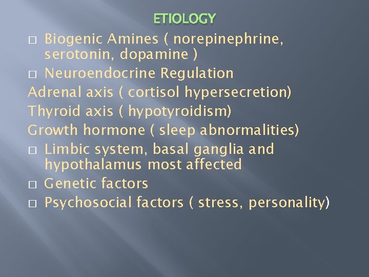 ETIOLOGY Biogenic Amines ( norepinephrine, serotonin, dopamine ) � Neuroendocrine Regulation Adrenal axis (