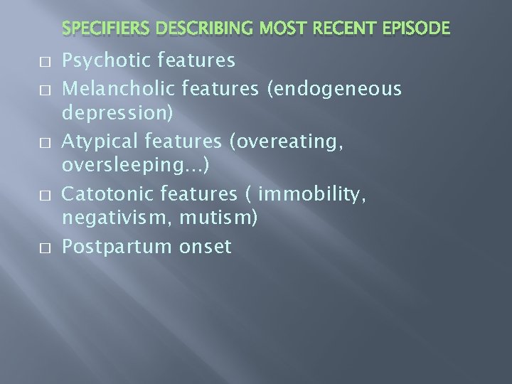 SPECIFIERS DESCRIBING MOST RECENT EPISODE � � � Psychotic features Melancholic features (endogeneous depression)