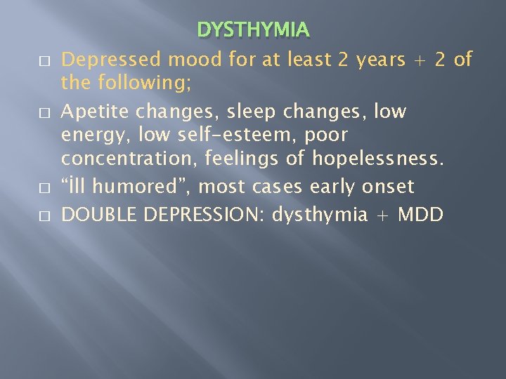 � � DYSTHYMIA Depressed mood for at least 2 years + 2 of the