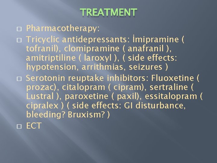 TREATMENT � � Pharmacotherapy: Tricyclic antidepressants: İmipramine ( tofranil), clomipramine ( anafranil ), amitriptiline