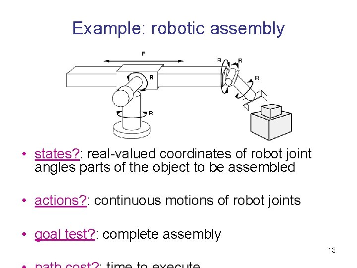 Example: robotic assembly • states? : real-valued coordinates of robot joint angles parts of