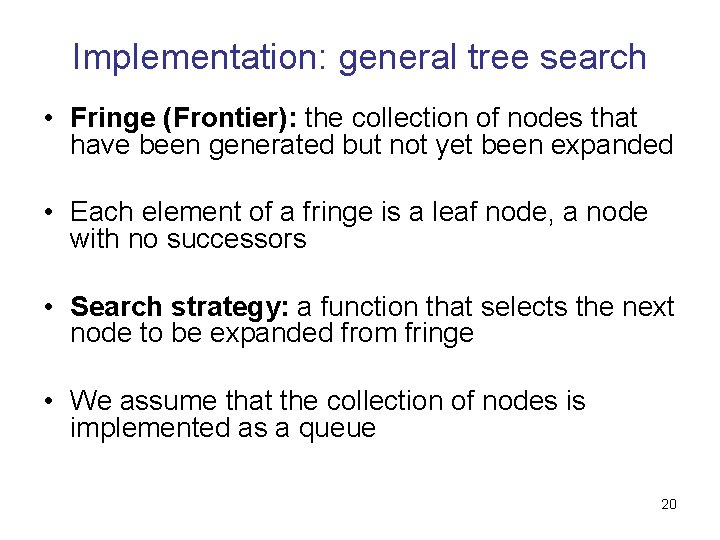 Implementation: general tree search • Fringe (Frontier): the collection of nodes that have been