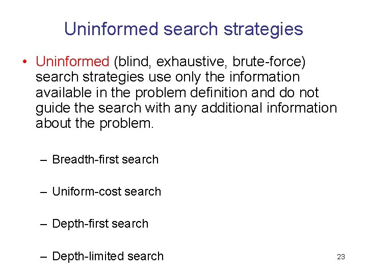 Uninformed search strategies • Uninformed (blind, exhaustive, brute-force) search strategies use only the information