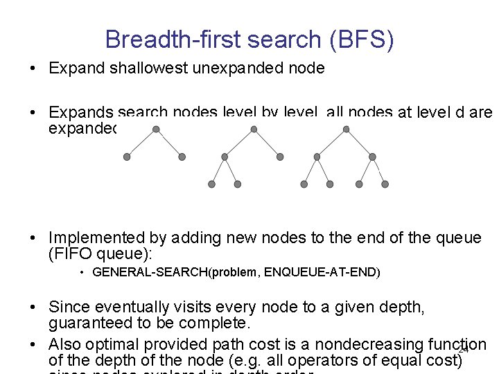 Breadth-first search (BFS) • Expand shallowest unexpanded node • Expands search nodes level by
