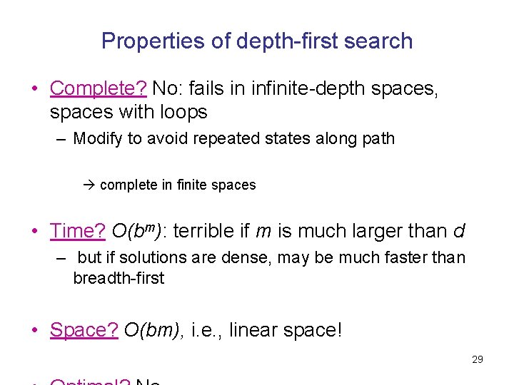 Properties of depth-first search • Complete? No: fails in infinite-depth spaces, spaces with loops