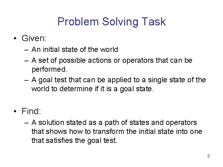 Problem Solving Task • Given: – An initial state of the world – A