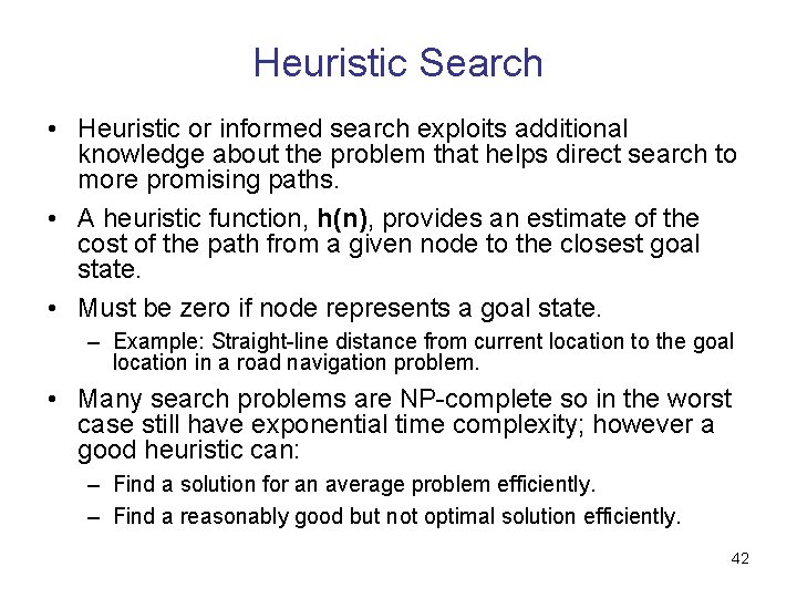 Heuristic Search • Heuristic or informed search exploits additional knowledge about the problem that