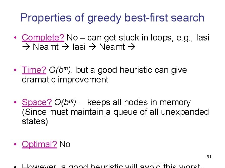 Properties of greedy best-first search • Complete? No – can get stuck in loops,