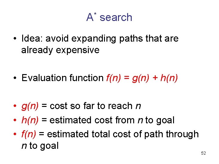 A* search • Idea: avoid expanding paths that are already expensive • Evaluation function