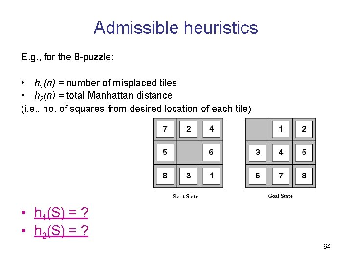 Admissible heuristics E. g. , for the 8 -puzzle: • h 1(n) = number