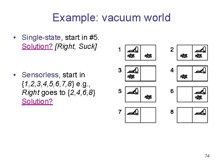 Example: vacuum world • Single-state, start in #5. Solution? [Right, Suck] • Sensorless, start