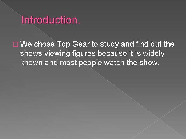 Introduction. � We chose Top Gear to study and find out the shows viewing