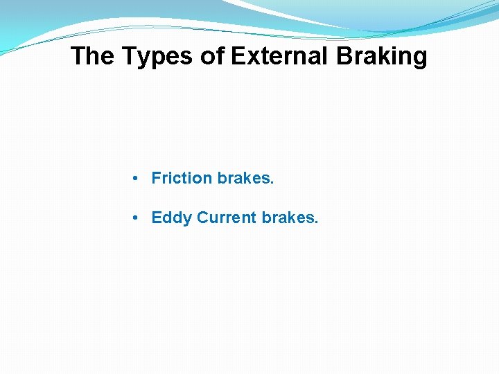 The Types of External Braking • Friction brakes. • Eddy Current brakes. 
