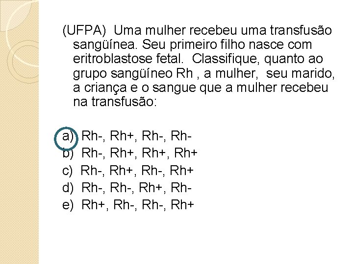 (UFPA) Uma mulher recebeu uma transfusão sangüínea. Seu primeiro filho nasce com eritroblastose fetal.