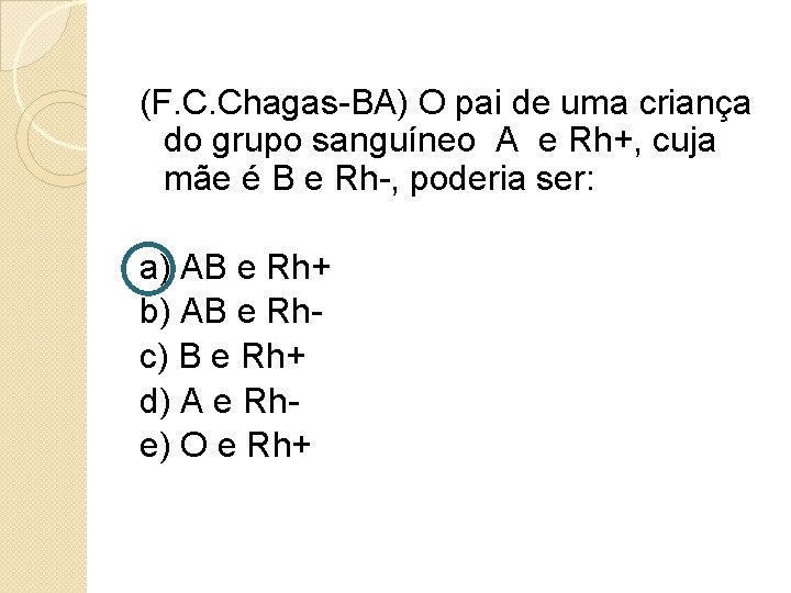 (F. C. Chagas-BA) O pai de uma criança do grupo sanguíneo A e Rh+,