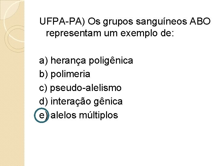 UFPA-PA) Os grupos sanguíneos ABO representam um exemplo de: a) herança poligênica b) polimeria