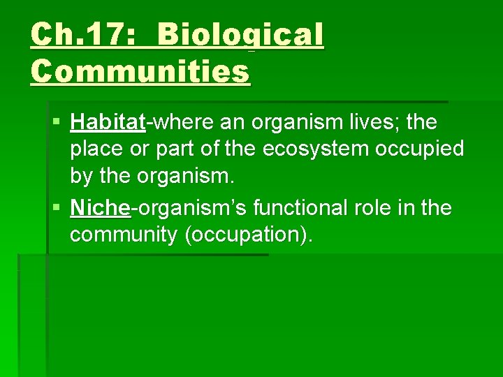 Ch. 17: Biological Communities § Habitat-where an organism lives; the place or part of