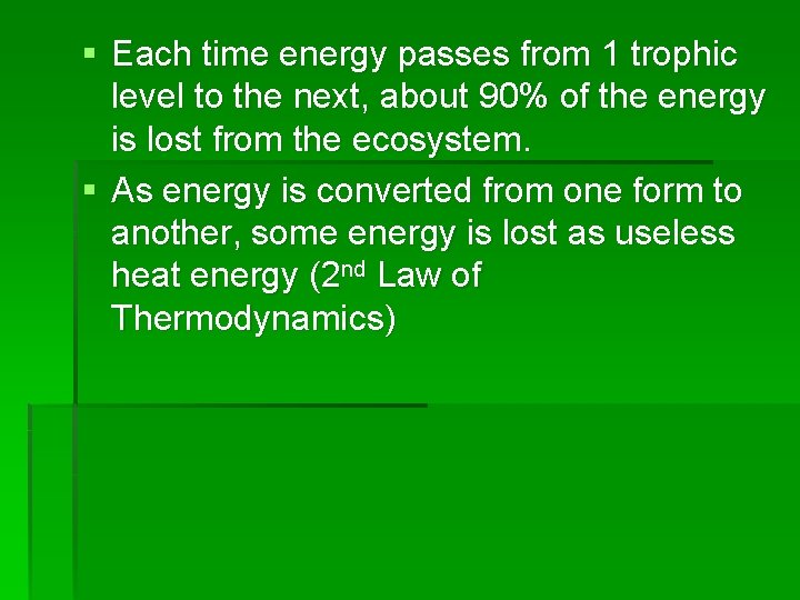 § Each time energy passes from 1 trophic level to the next, about 90%
